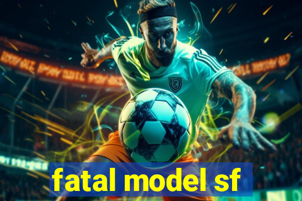 fatal model sf